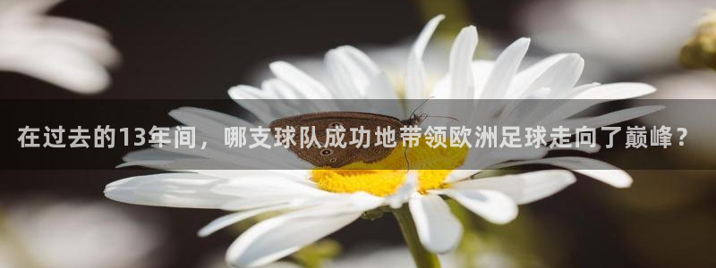 2026男足世界杯赛程：在过去的13年间，哪支球队成功地带领欧洲足球走向了巅峰？